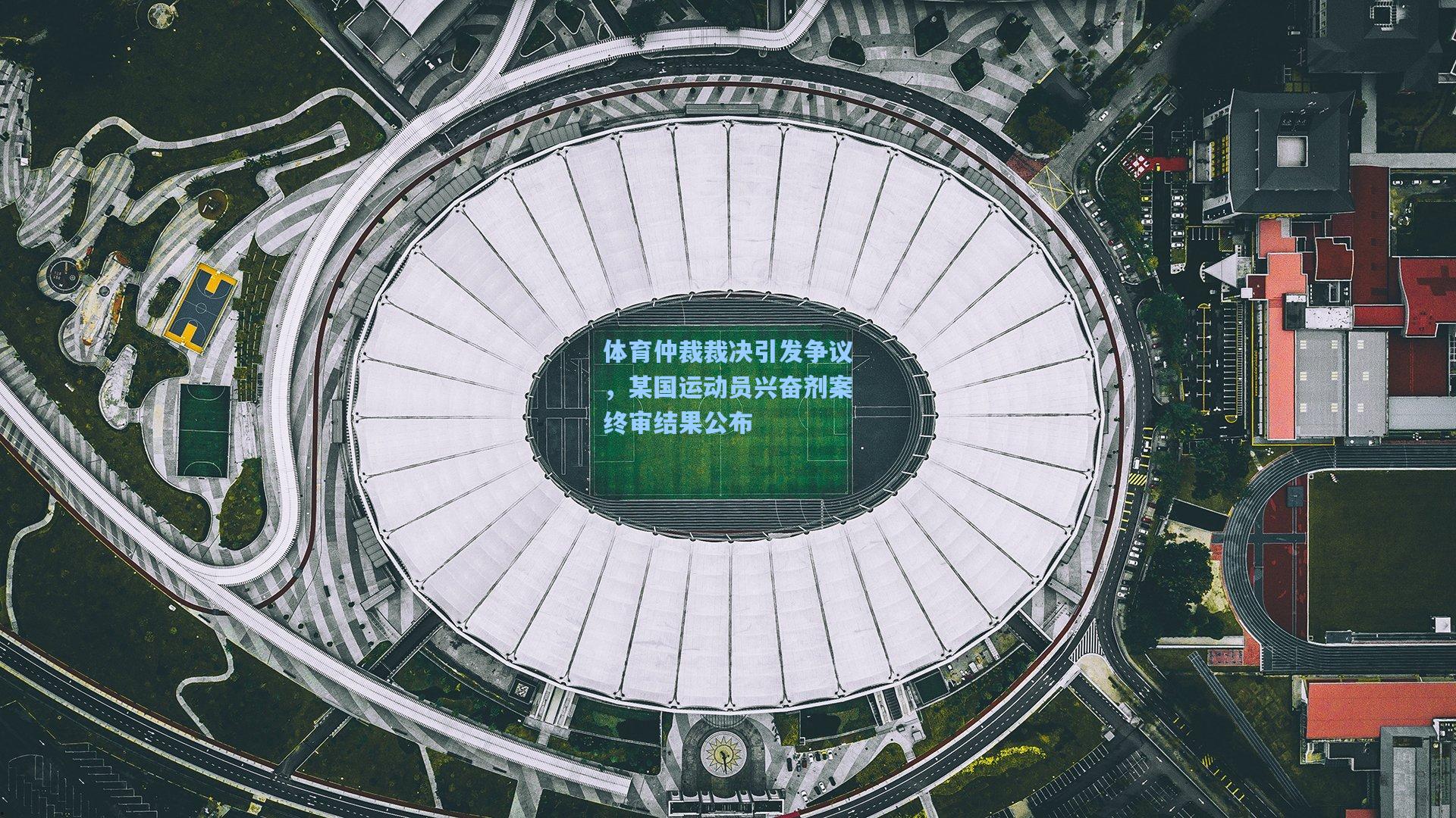 体育仲裁裁决引发争议，某国运动员兴奋剂案终审结果公布