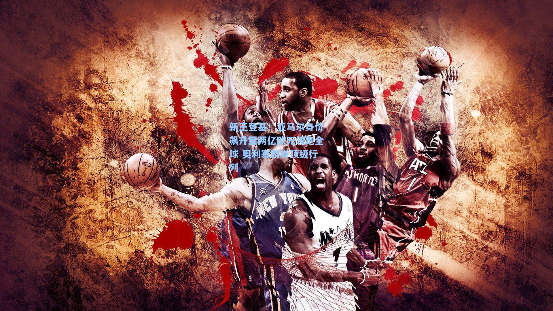 新王登基！亚马尔身价飙升至两亿欧元领跑全球 奥利塞跻身顶级行列